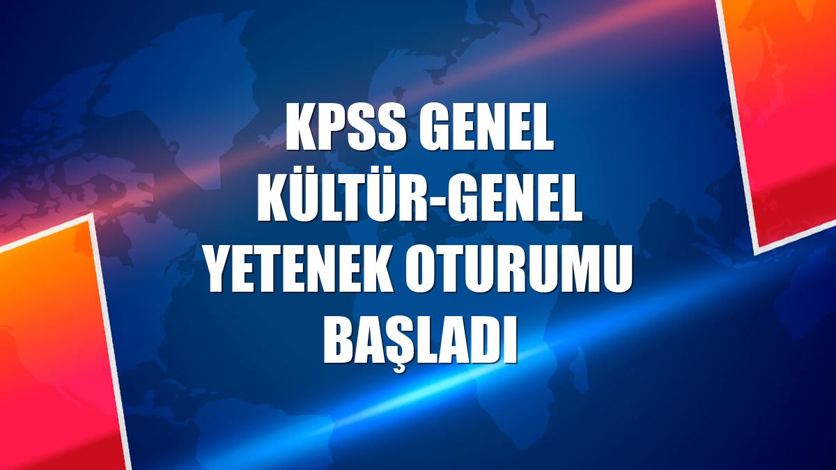 KPSS Genel Kültür-Genel Yetenek oturumu başladı
