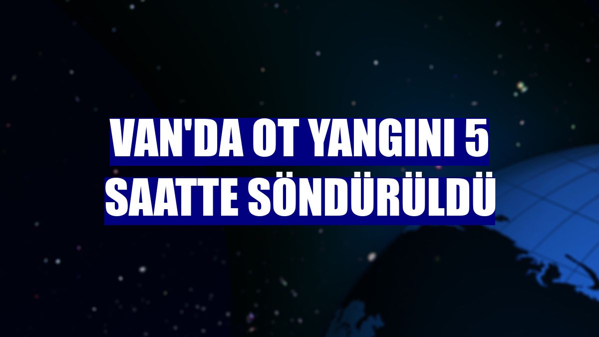 Van'da ot yangını 5 saatte söndürüldü