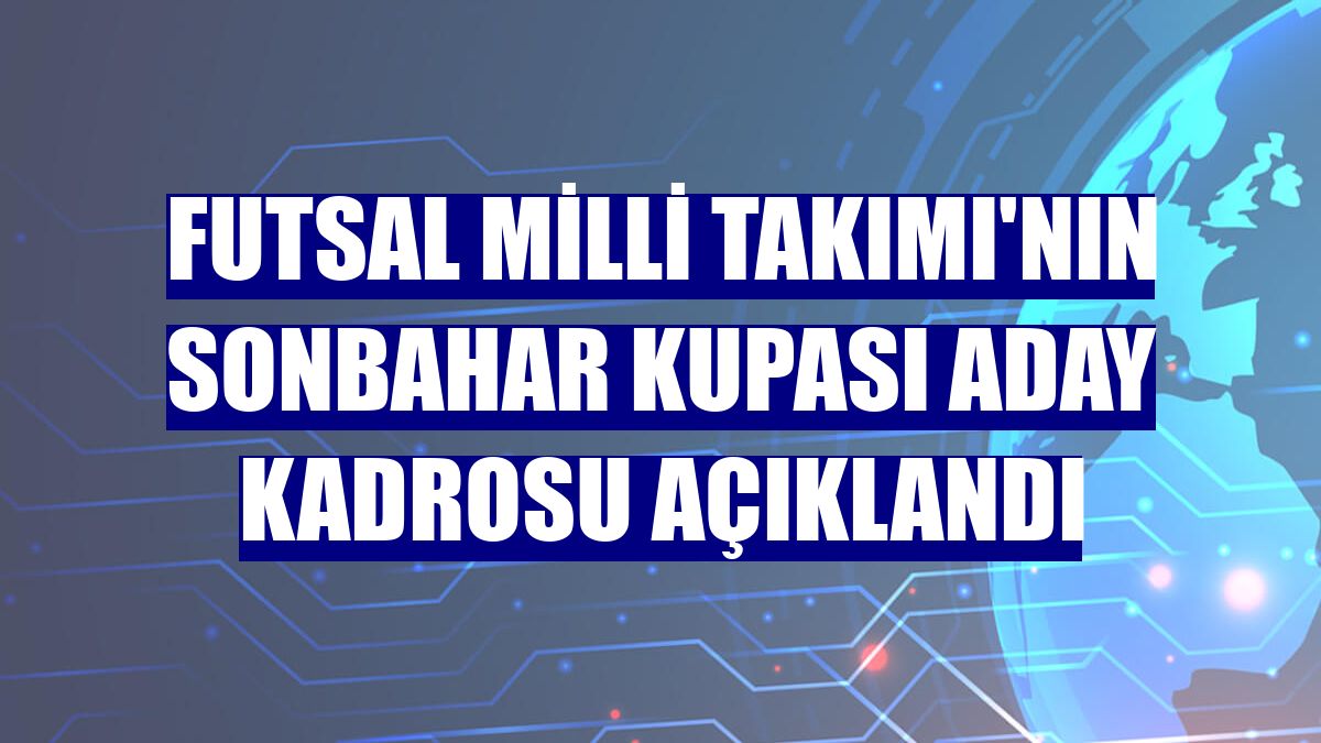 Futsal Milli Takımı'nın Sonbahar Kupası aday kadrosu açıklandı