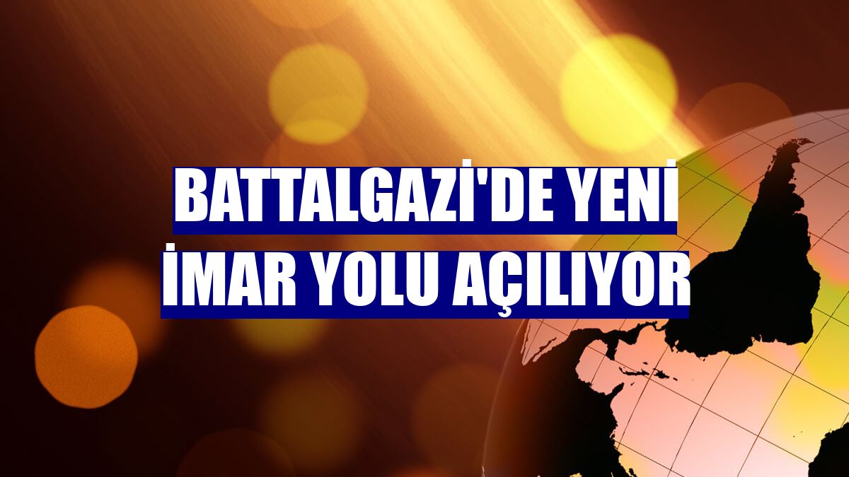 Battalgazi'de yeni imar yolu açılıyor