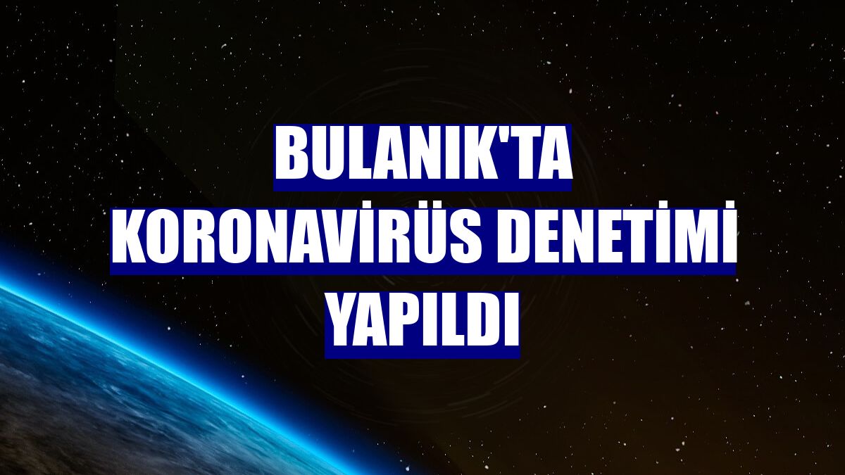Bulanık'ta koronavirüs denetimi yapıldı