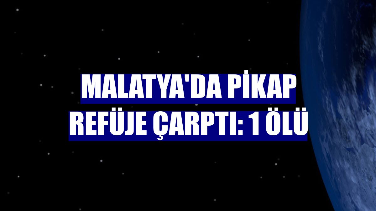 Malatya'da pikap refüje çarptı: 1 ölü