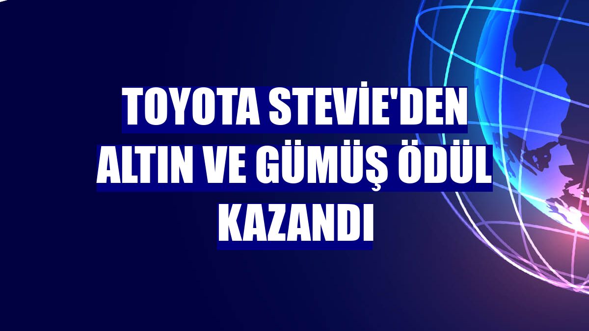 Toyota Stevie'den altın ve gümüş ödül kazandı
