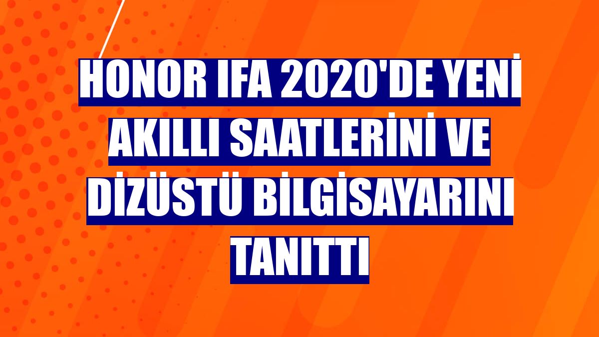 Honor IFA 2020'de yeni akıllı saatlerini ve dizüstü bilgisayarını tanıttı
