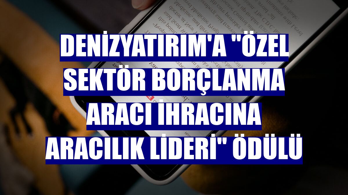 DenizYatırım'a "Özel Sektör Borçlanma Aracı İhracına Aracılık Lideri" ödülü