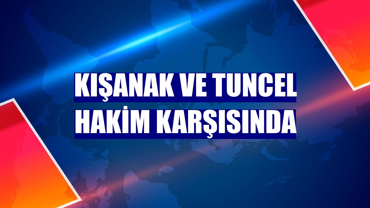 Kışanak ve Tuncel hakim karşısında
