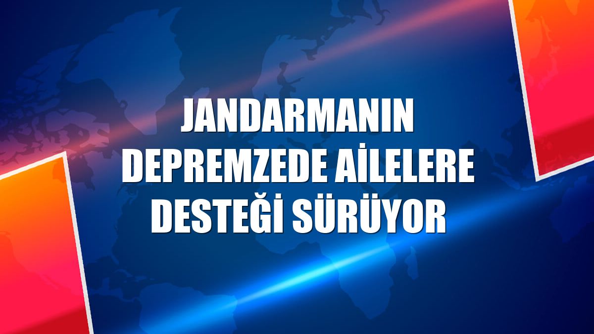 Jandarmanın depremzede ailelere desteği sürüyor