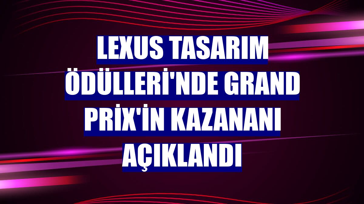 Lexus Tasarım Ödülleri'nde Grand Prix'in kazananı açıklandı