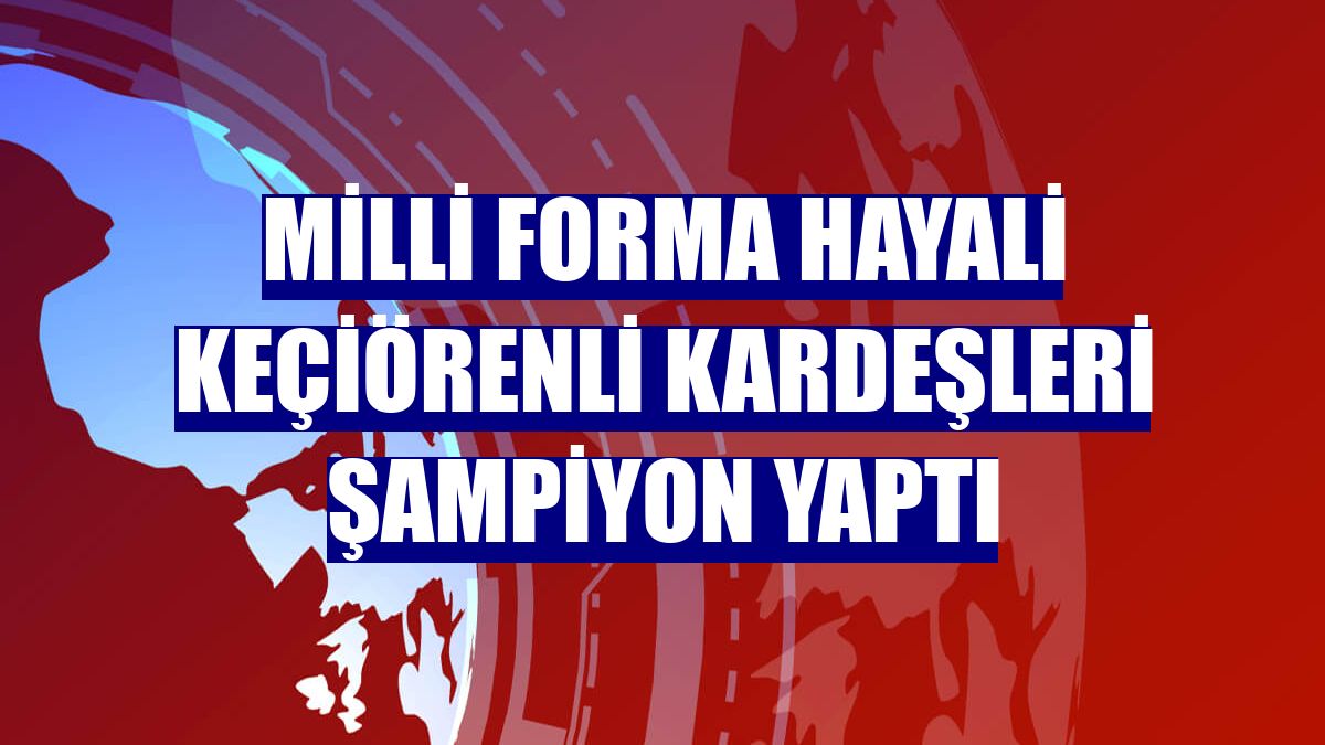 Milli forma hayali Keçiörenli kardeşleri şampiyon yaptı