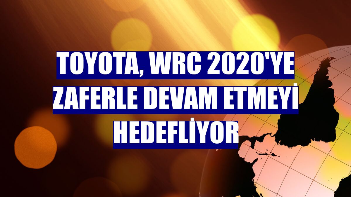 Toyota, WRC 2020'ye zaferle devam etmeyi hedefliyor