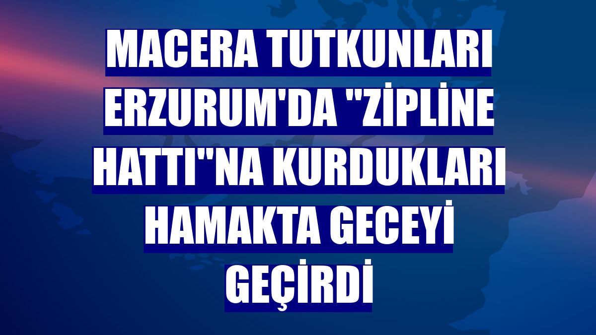 Macera tutkunları Erzurum'da "zipline hattı"na kurdukları hamakta geceyi geçirdi