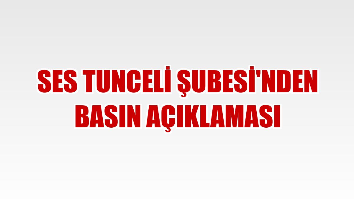 SES Tunceli Şubesi'nden basın açıklaması
