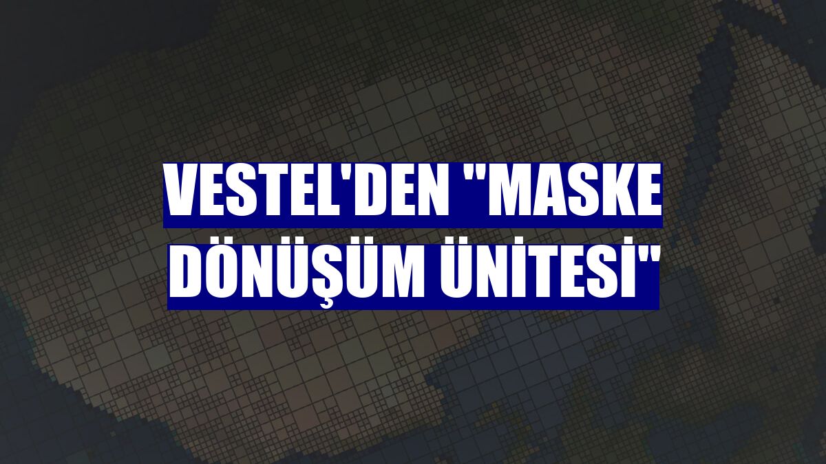 Vestel'den "Maske Dönüşüm Ünitesi"