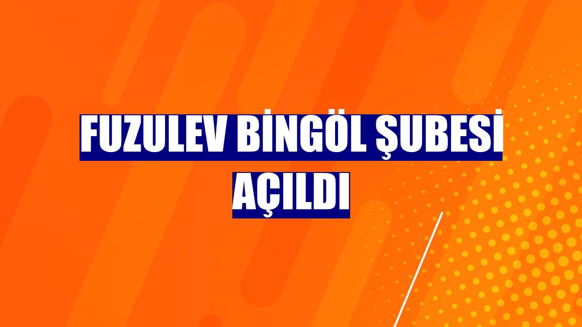 FuzulEv Bingöl Şubesi açıldı
