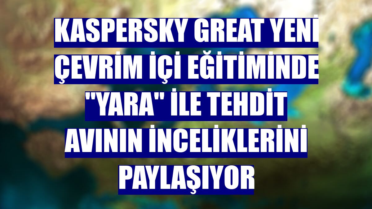 Kaspersky GReAT yeni çevrim içi eğitiminde "YARA" ile tehdit avının inceliklerini paylaşıyor