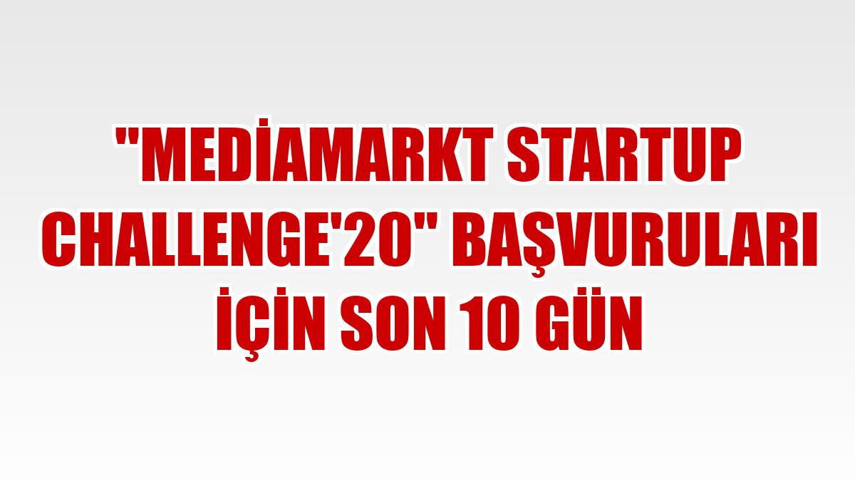 'MediaMarkt Startup Challenge'20' başvuruları için son 10 gün