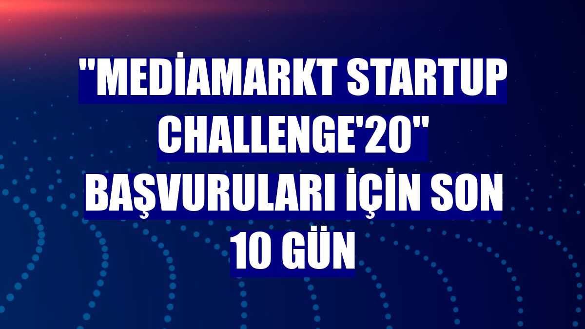 "MediaMarkt Startup Challenge'20" başvuruları için son 10 gün