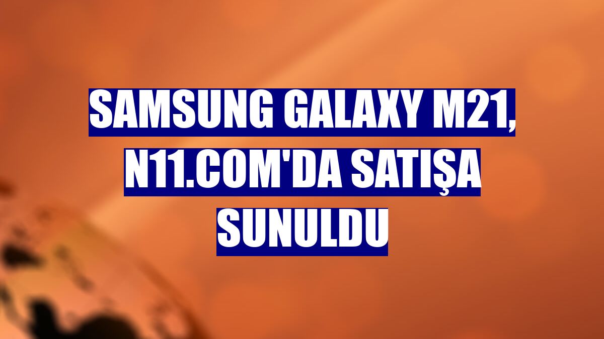 Samsung Galaxy M21, n11.com'da satışa sunuldu