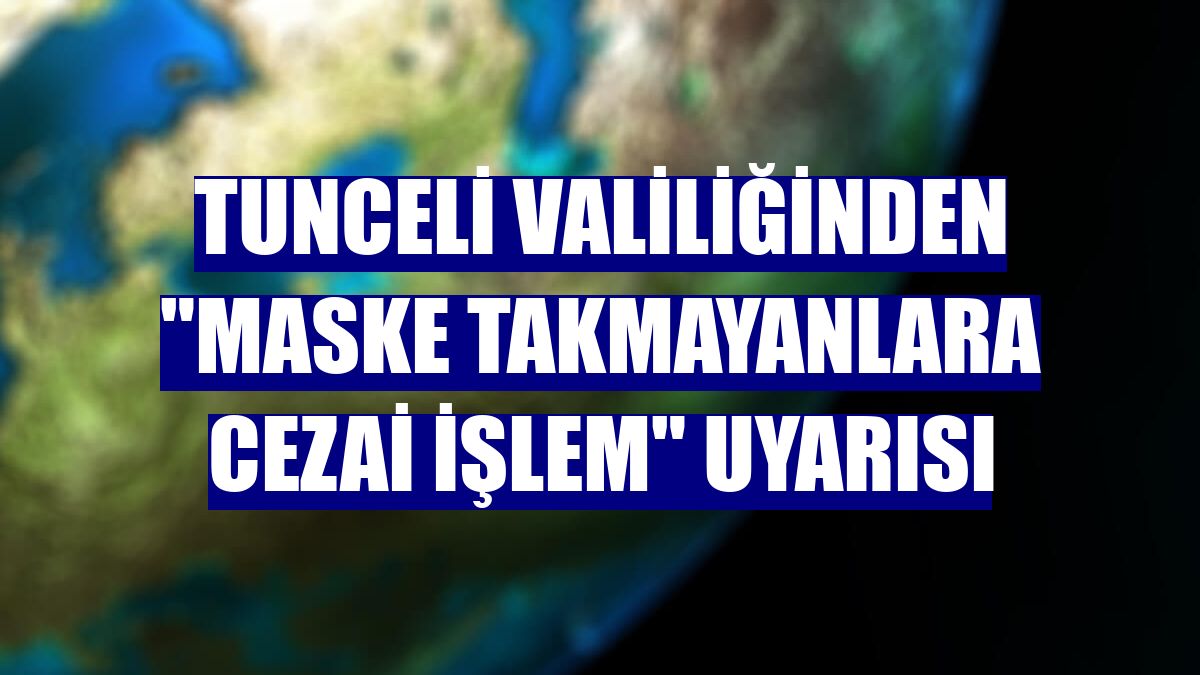 Tunceli Valiliğinden "maske takmayanlara cezai işlem" uyarısı