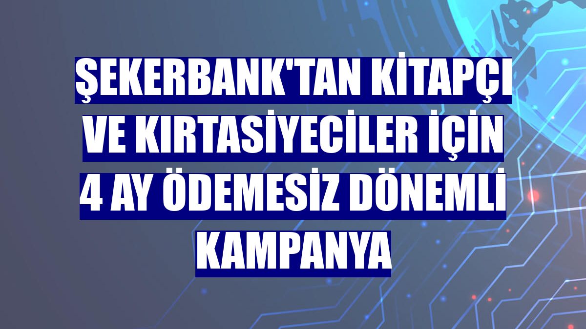 Şekerbank'tan kitapçı ve kırtasiyeciler için 4 ay ödemesiz dönemli kampanya