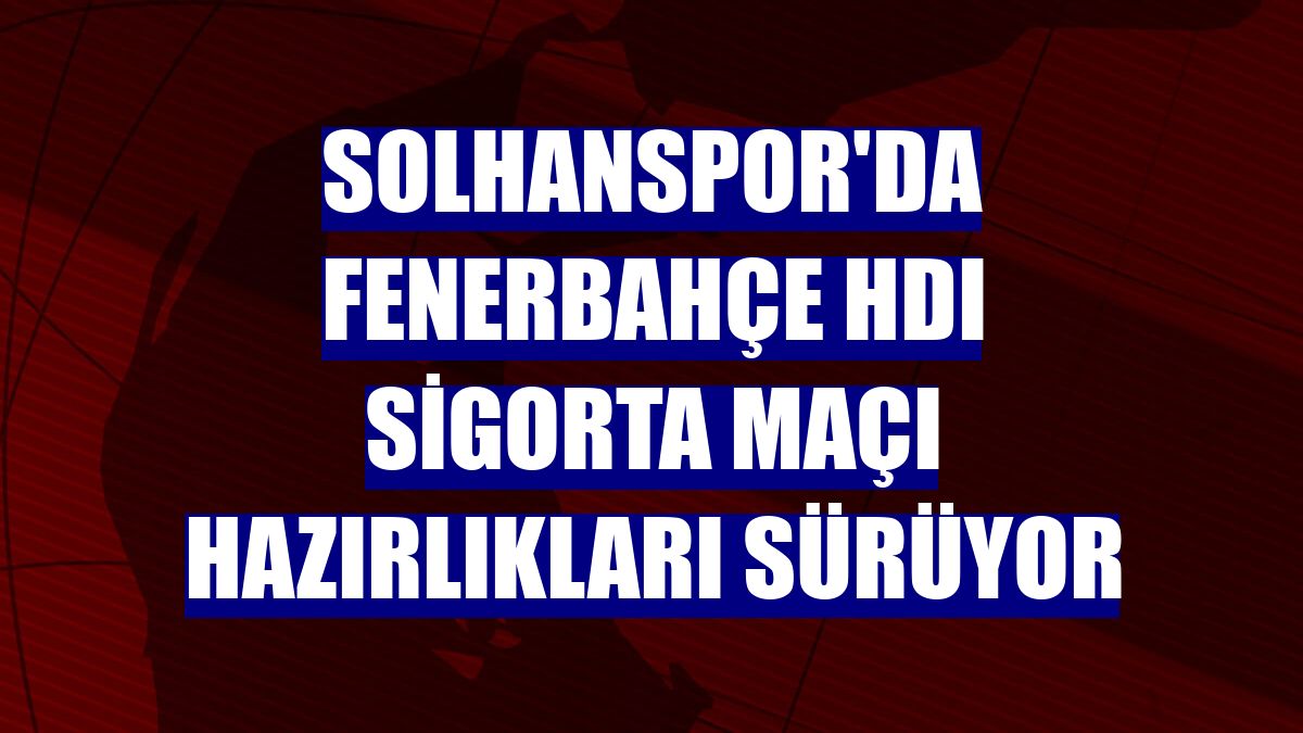 Solhanspor'da Fenerbahçe HDI Sigorta maçı hazırlıkları sürüyor