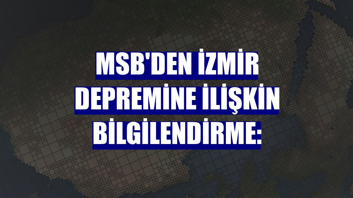 MSB'den İzmir depremine ilişkin bilgilendirme: