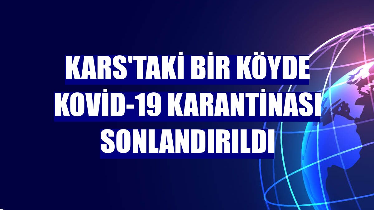 Kars'taki bir köyde Kovid-19 karantinası sonlandırıldı