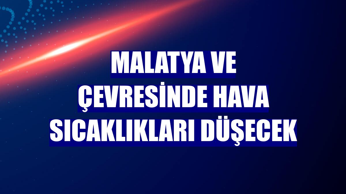 Malatya ve çevresinde hava sıcaklıkları düşecek