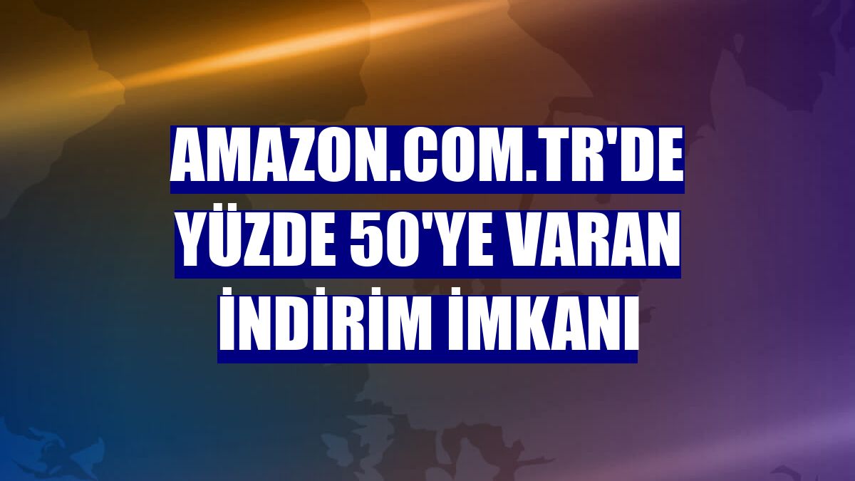 Amazon.com.tr'de yüzde 50'ye varan indirim imkanı