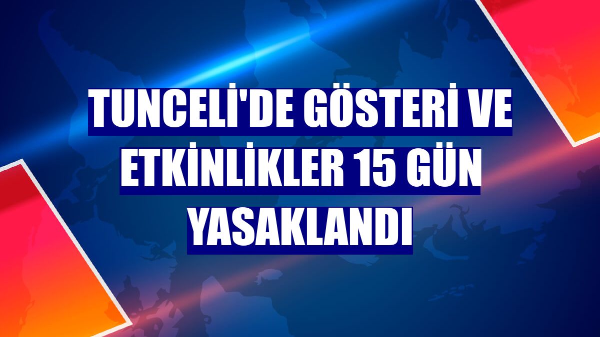 Tunceli'de gösteri ve etkinlikler 15 gün yasaklandı