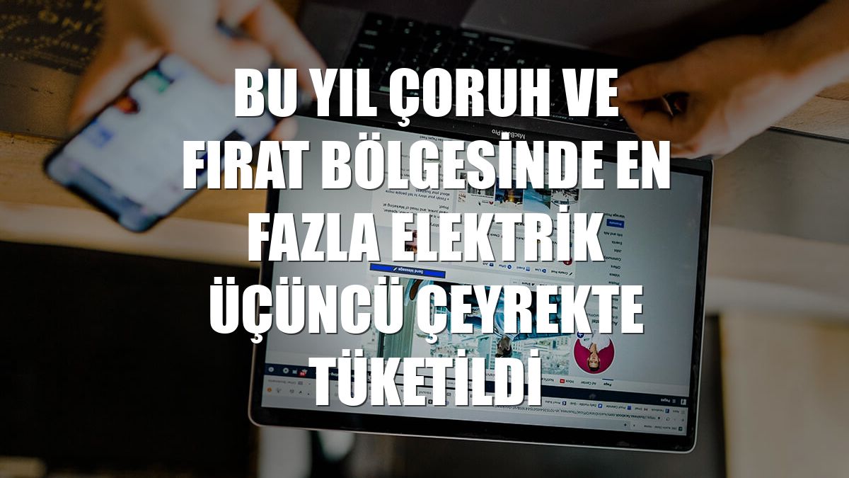 Bu yıl Çoruh ve Fırat bölgesinde en fazla elektrik üçüncü çeyrekte tüketildi