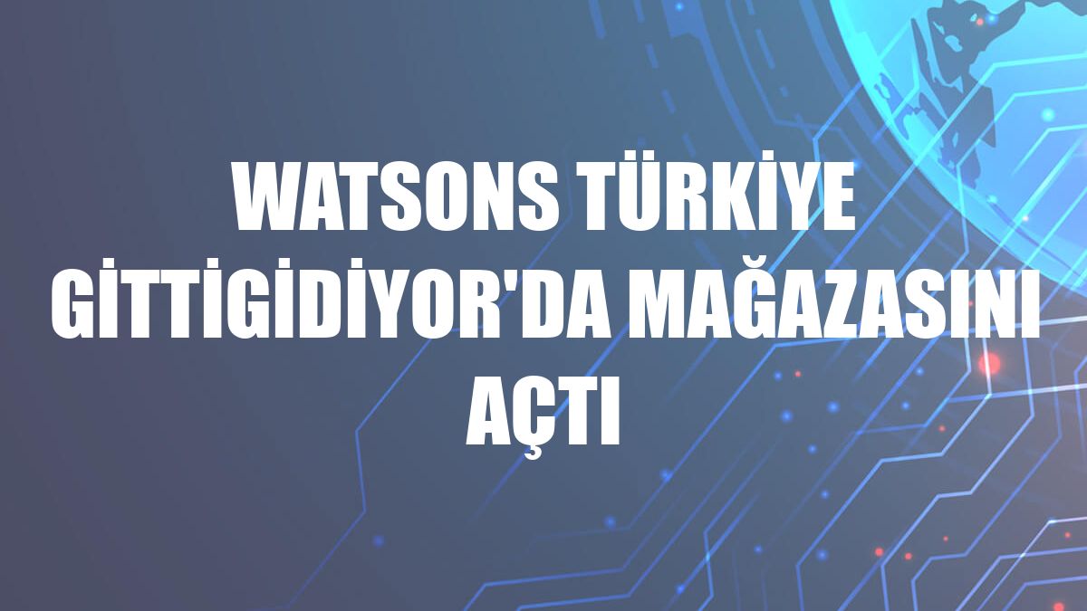 Watsons Türkiye GittiGidiyor'da mağazasını açtı