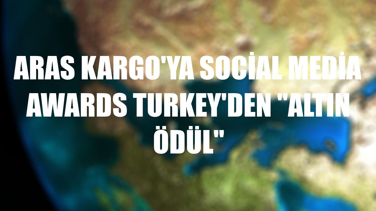 Aras Kargo'ya Social Media Awards Turkey'den 'Altın Ödül'
