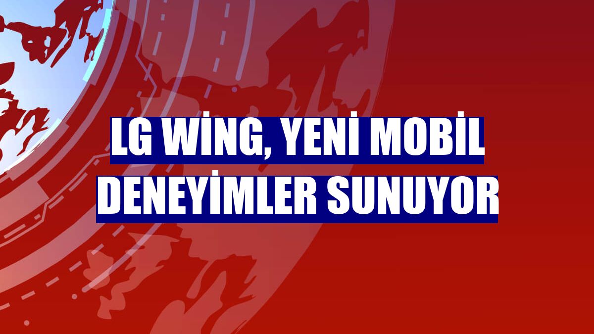 LG Wing, yeni mobil deneyimler sunuyor