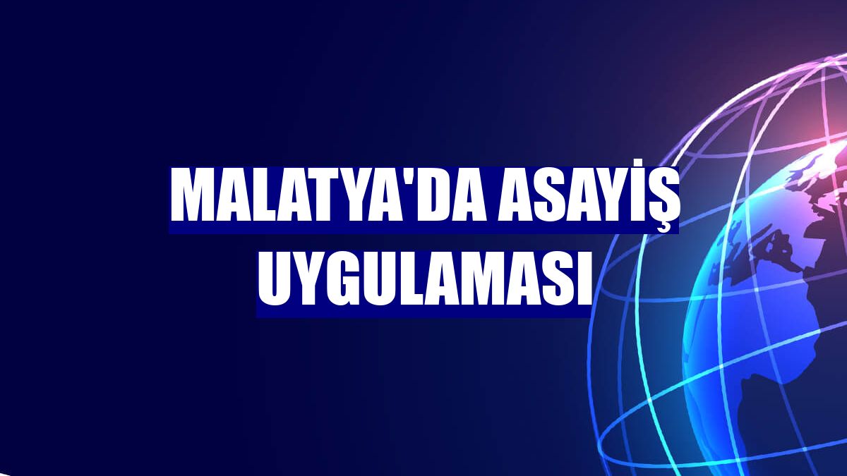 Malatya'da asayiş uygulaması