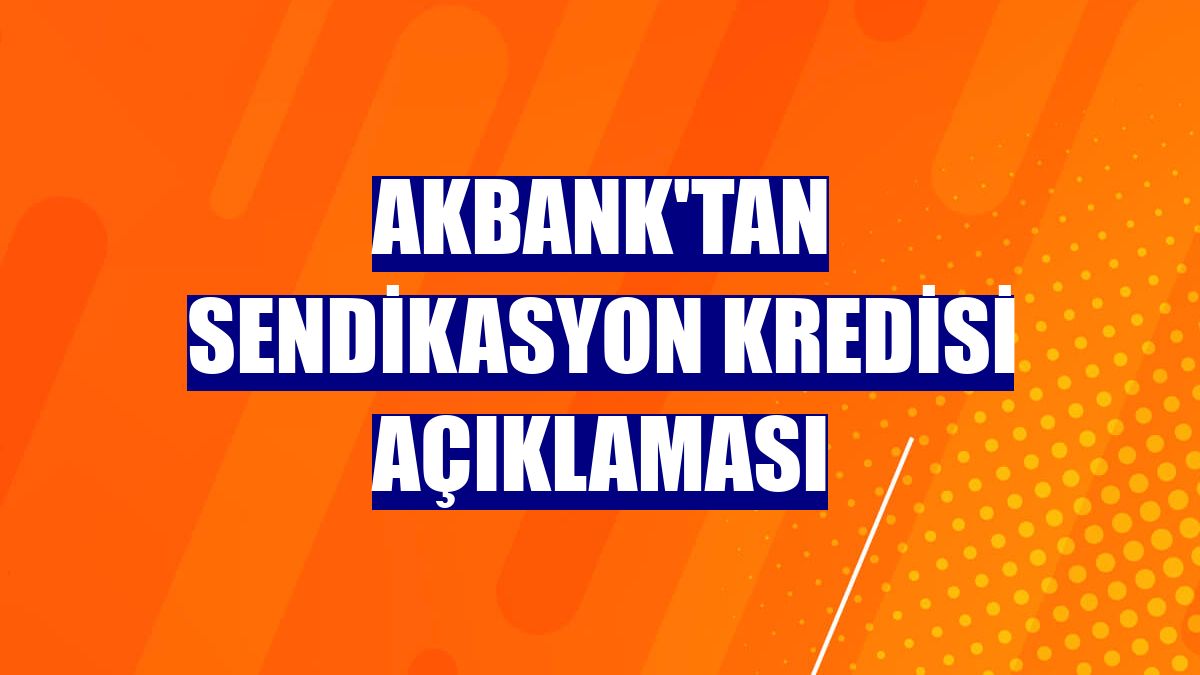 Akbank'tan sendikasyon kredisi açıklaması