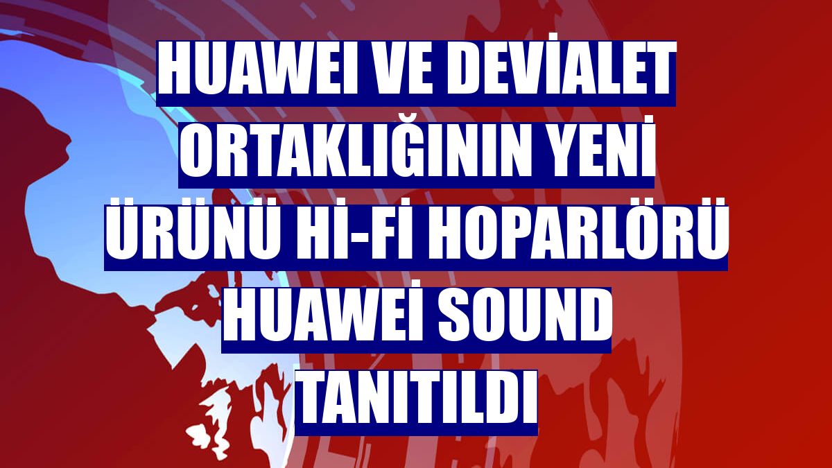 HUAWEI ve Devialet ortaklığının yeni ürünü Hi-Fi hoparlörü Huawei Sound tanıtıldı