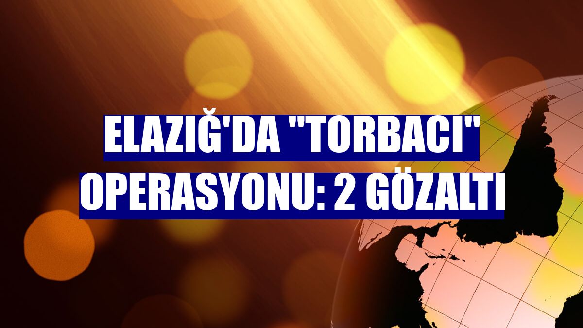 Elazığ'da "torbacı" operasyonu: 2 gözaltı