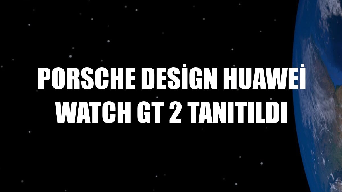 Porsche Design Huawei Watch Gt 2 tanıtıldı