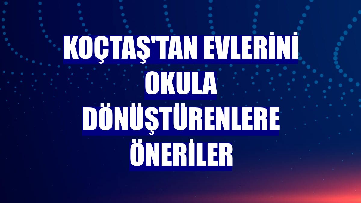 Koçtaş'tan evlerini okula dönüştürenlere öneriler