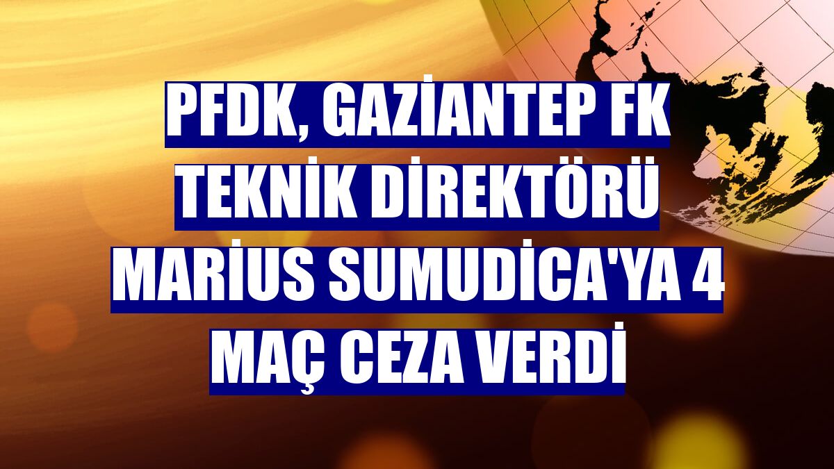 PFDK, Gaziantep FK Teknik Direktörü Marius Sumudica'ya 4 maç ceza verdi