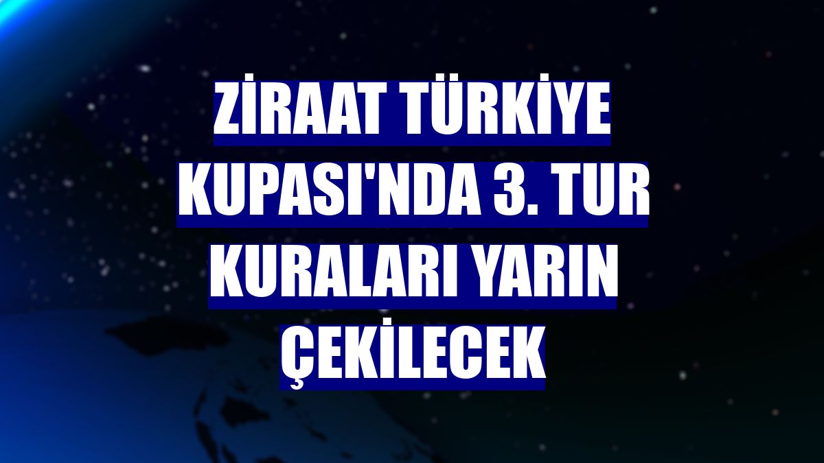 Ziraat Türkiye Kupası'nda 3. tur kuraları yarın çekilecek