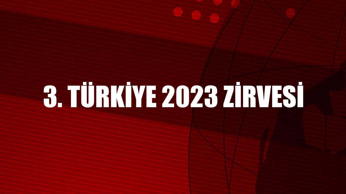 3. Türkiye 2023 Zirvesi