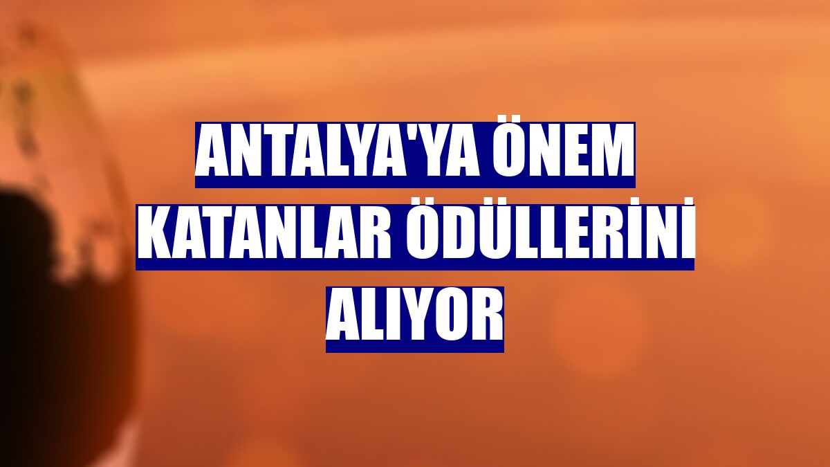 Antalya'ya önem katanlar ödüllerini alıyor