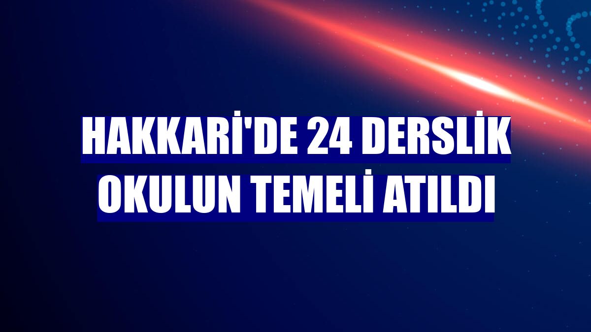 Hakkari'de 24 derslik okulun temeli atıldı