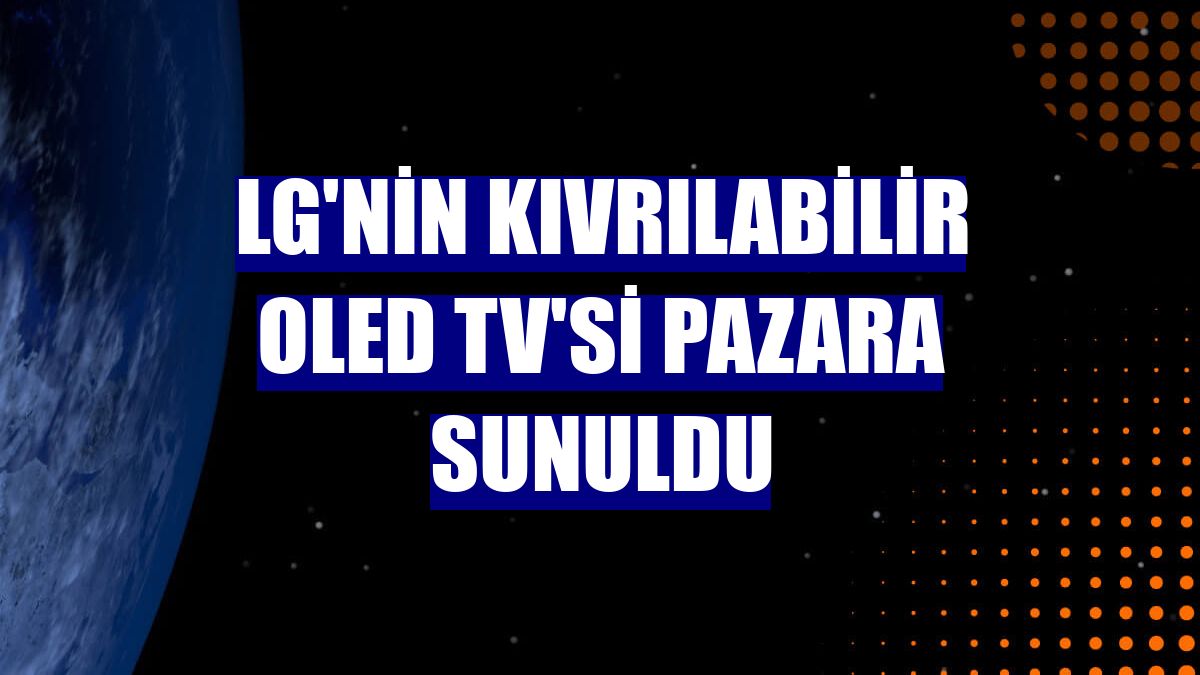 LG'nin kıvrılabilir Oled TV'si pazara sunuldu