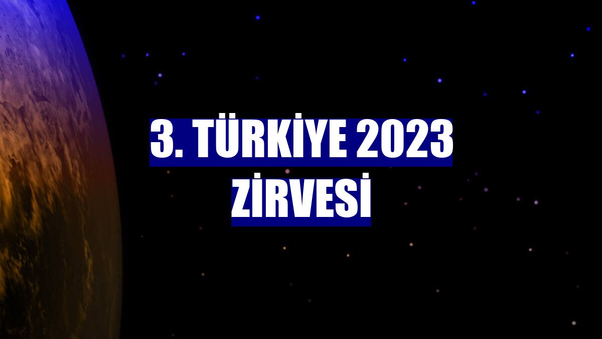 3. Türkiye 2023 Zirvesi