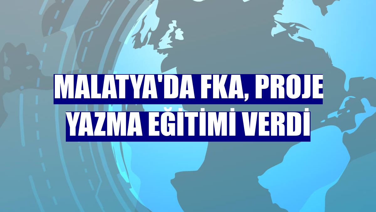Malatya'da FKA, proje yazma eğitimi verdi