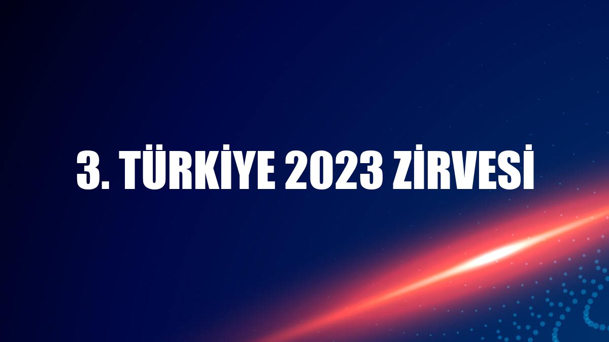3. Türkiye 2023 Zirvesi