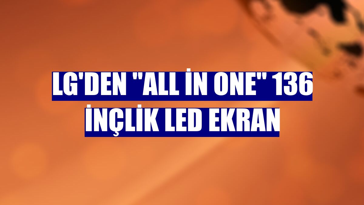 LG'den "All in One" 136 inçlik LED ekran